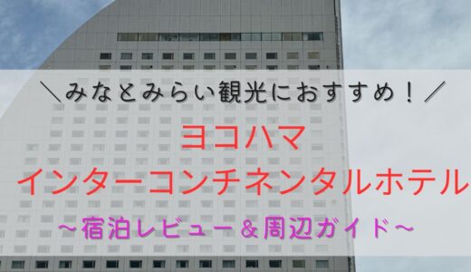 みなとみらい観光におすすめ！ヨコハマインターコンチネンタルホテル宿泊レビュー＆周辺ガイド